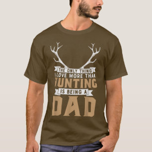 The Only Thing Love Hunting Hunter Being Dad Fathe T-Shirt