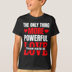 The Only Thing More Powerful Than Hate Is Love _7 T-Shirt