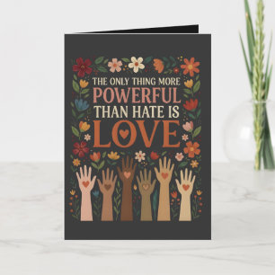 The Only Thing More Powerful Than Hate is Love Card