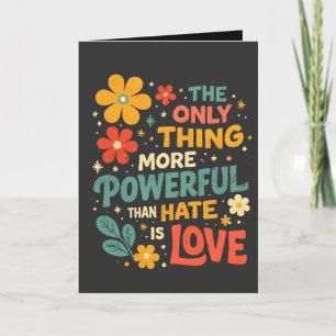 The Only Thing More Powerful Than Hate is Love Card
