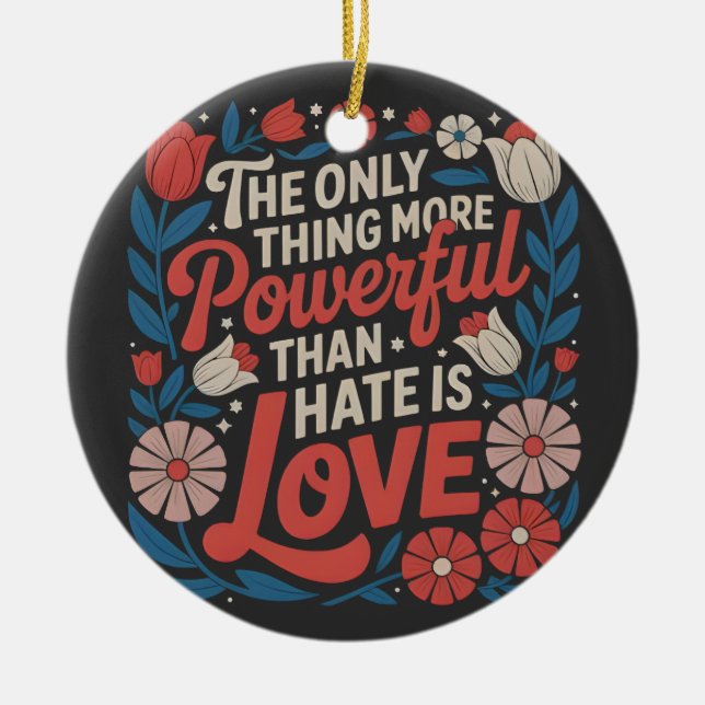 The Only Thing More Powerful Than Hate is Love Ceramic Ornament (Front)