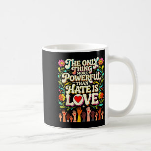The only thing more powerful than hate is love coffee mug