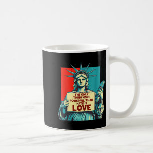 The only thing more powerful than hate is love  coffee mug