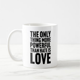 The Only Thing More Powerful Than Hate is Love Coffee Mug