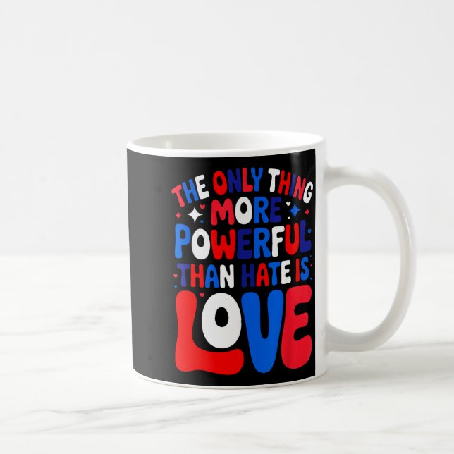 The only thing more powerful than hate is love coffee mug (Right)