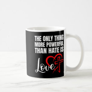 The only thing more powerful than hate is love coffee mug