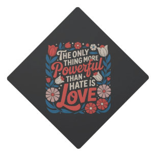 The Only Thing More Powerful Than Hate is Love Graduation Cap Topper
