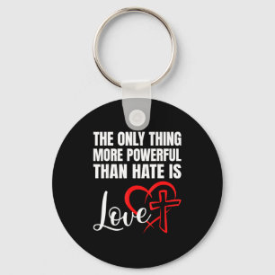 The only thing more powerful than hate is love keychain