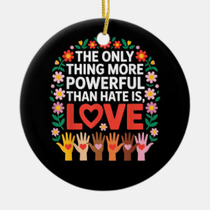 The Only Thing More Powerful Than Hate is Love Quo Ceramic Ornament