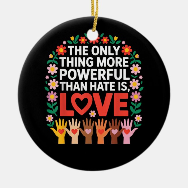 The Only Thing More Powerful Than Hate is Love Quo Ceramic Ornament (Front)