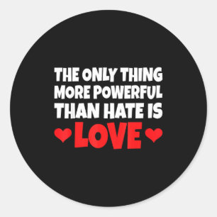 The Only Thing More Powerful Than Hate Is Love T-s Classic Round Sticker