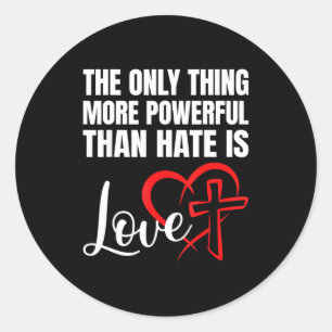 The Only Thing More Powerful Than Hate Is Love T-s Classic Round Sticker