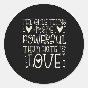 The Only Thing More Powerful Than Hate Is Love T-s Classic Round Sticker