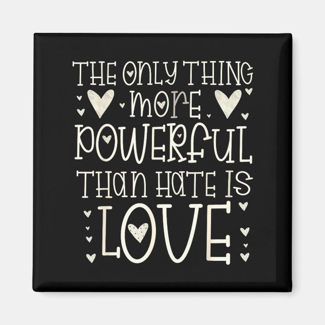 The Only Thing More Powerful Than Hate Is Love T-s Magnet (Front)
