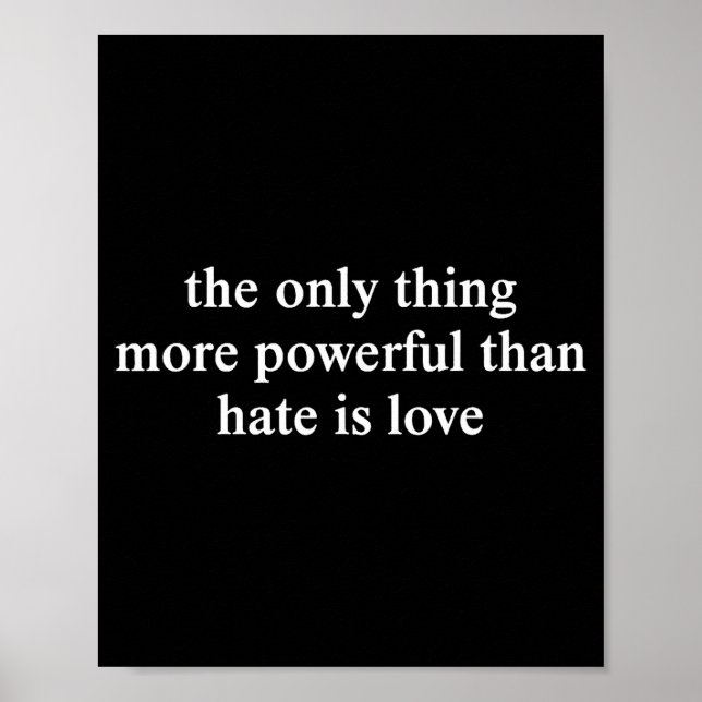 The Only Thing More Powerful Than Hate Is Love T-s Poster (Front)