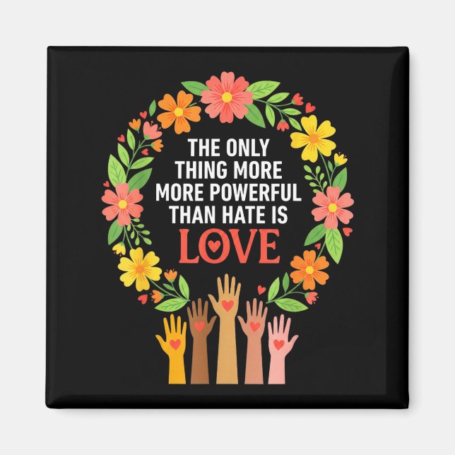 The only thing more powerful than hate is love The Magnet (Front)