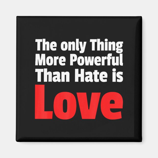 The only thing more powerful than hate is love The Magnet (Front)