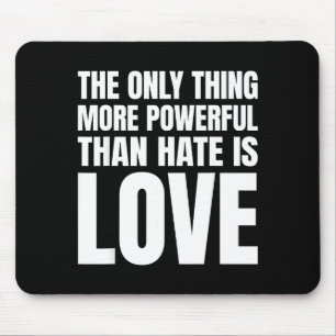 The only thing more powerful than hate is love The Mouse Pad