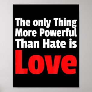 The only thing more powerful than hate is love The Poster