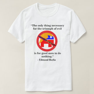 The only thing necessary for the triumph of evil.. T-Shirt