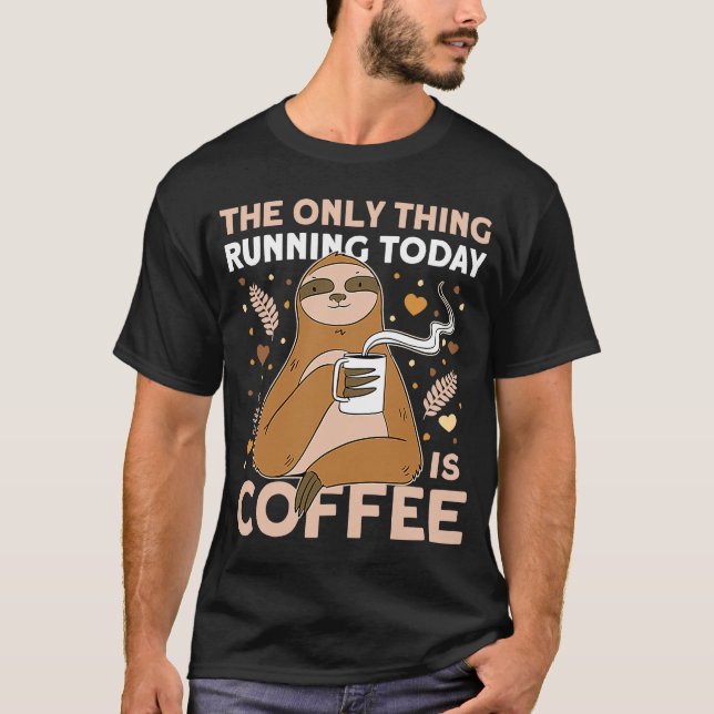 The Only Thing Running Today Is Coffee Lazy Sleepy T-Shirt (Front)