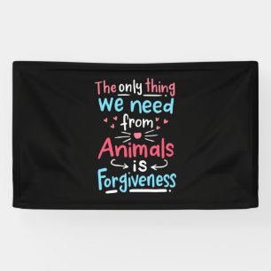 The Only Thing We Need From Animals Is Forgiveness Banner