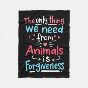 The Only Thing We Need From Animals Is Forgiveness Fleece Blanket