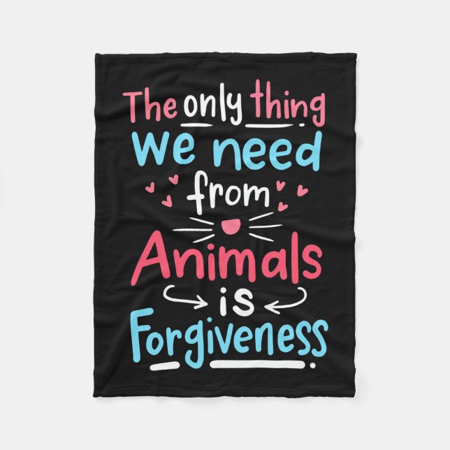 The Only Thing We Need From Animals Is Forgiveness Fleece Blanket (Front)