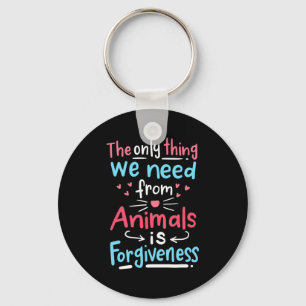 The Only Thing We Need From Animals Is Forgiveness Keychain