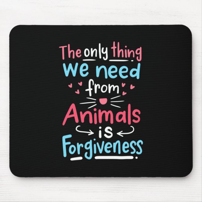 The Only Thing We Need From Animals Is Forgiveness Mouse Pad (Front)