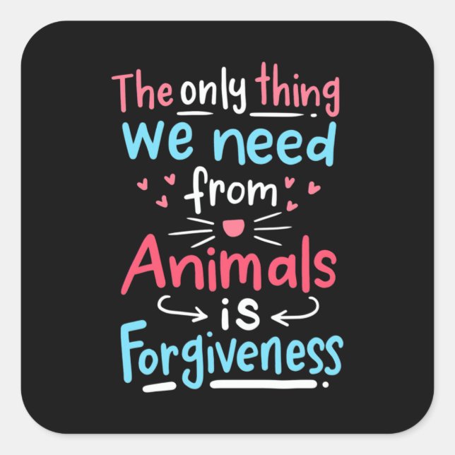 The Only Thing We Need From Animals Is Forgiveness Square Sticker (Front)