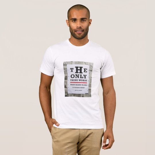 The only thing worse than being blind T-Shirt