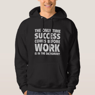 The Only Time Success Comes Before Work Is In The Hoodie