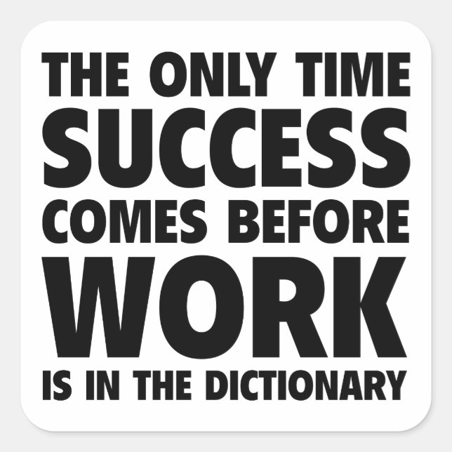 The Only Time Success Comes Before Work Is In The Square Sticker (Front)