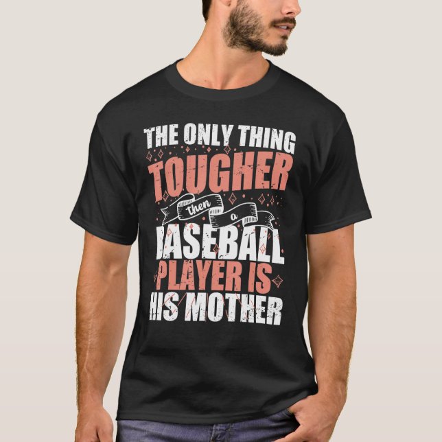 The Only Tougher Than A Baseball Player's mother   T-Shirt (Front)
