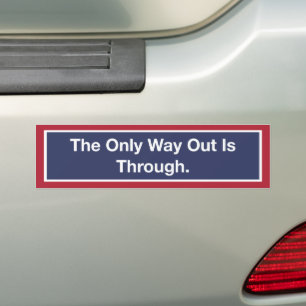 'The Only Way Out Is Through' Bumper Sticker