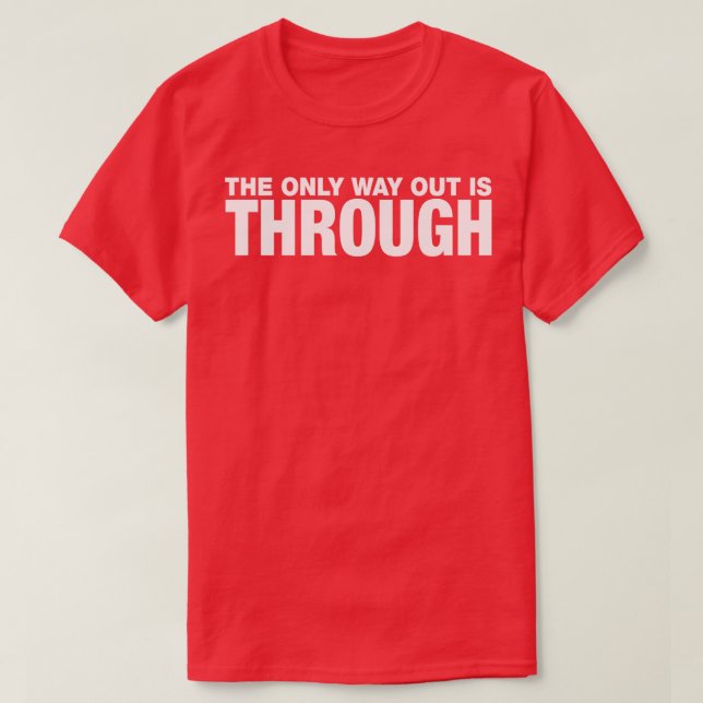 The Only Way Out is Through T-Shirt (Design Front)