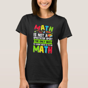 The Only Way To Learn Math Is To Do Math Teacher C T-Shirt