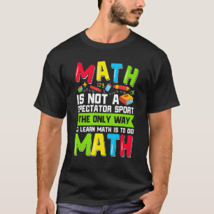 The Only Way To Learn Math Is To Do Math Teacher C T-Shirt
