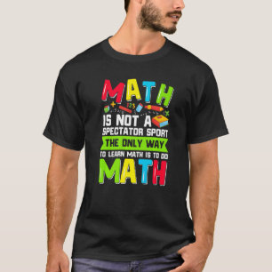 The Only Way To Learn Math Is To Do Math Teacher C T-Shirt