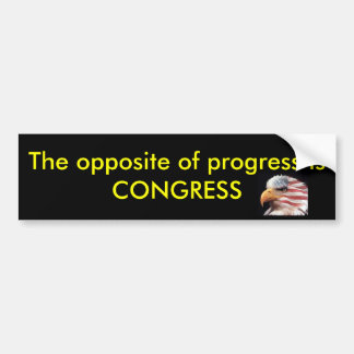 The opposite of progress is CONGRESS Bumper Sticker