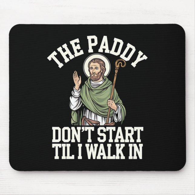 The Paddy Don't Start Til I Walk In Funny Irish Mouse Pad (Front)