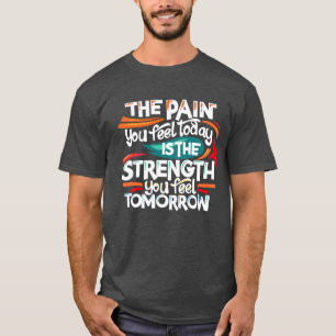 The pain you feel today T-Shirt