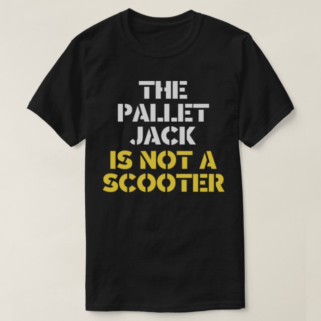 The Pallet Jack Is Not A Scooter  T-Shirt (Design Front)