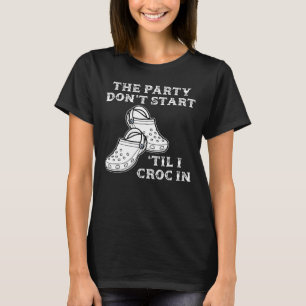 The Party Don't Start Til l Croc In Nurse T-Shirt