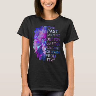 The Past Can Hurt But You Can Either Run From It O T-Shirt