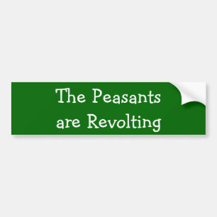 The Peasants are Revolting Bumper Sticker