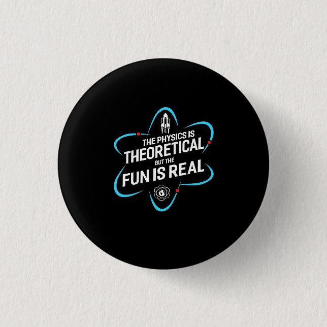 The Physics Is Theoretical But The Fun Is Real 1 Inch Round Button (Front)