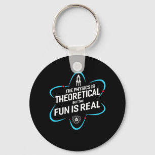 The Physics Is Theoretical But The Fun Is Real Keychain