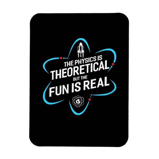 The Physics Is Theoretical But The Fun Is Real Magnet (Vertical)